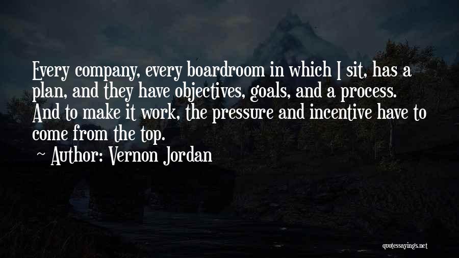 Vernon Jordan Quotes: Every Company, Every Boardroom In Which I Sit, Has A Plan, And They Have Objectives, Goals, And A Process. And