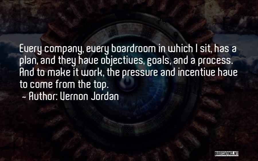 Vernon Jordan Quotes: Every Company, Every Boardroom In Which I Sit, Has A Plan, And They Have Objectives, Goals, And A Process. And