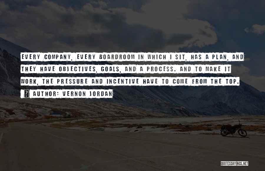 Vernon Jordan Quotes: Every Company, Every Boardroom In Which I Sit, Has A Plan, And They Have Objectives, Goals, And A Process. And