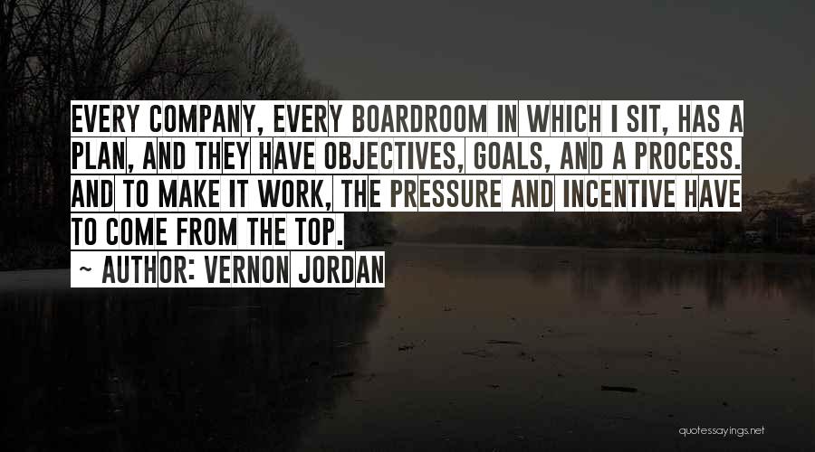 Vernon Jordan Quotes: Every Company, Every Boardroom In Which I Sit, Has A Plan, And They Have Objectives, Goals, And A Process. And