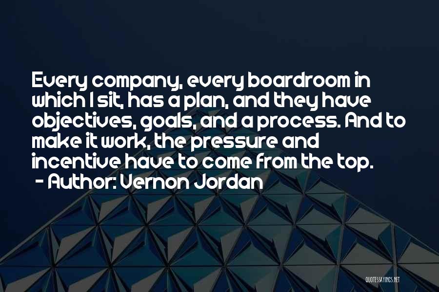 Vernon Jordan Quotes: Every Company, Every Boardroom In Which I Sit, Has A Plan, And They Have Objectives, Goals, And A Process. And