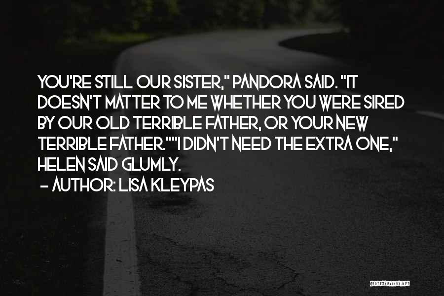 Lisa Kleypas Quotes: You're Still Our Sister, Pandora Said. It Doesn't Matter To Me Whether You Were Sired By Our Old Terrible Father,