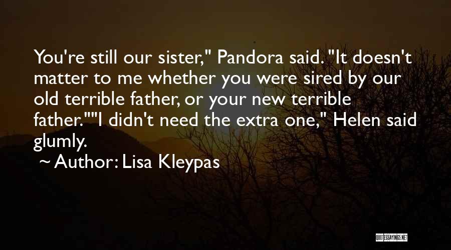 Lisa Kleypas Quotes: You're Still Our Sister, Pandora Said. It Doesn't Matter To Me Whether You Were Sired By Our Old Terrible Father,