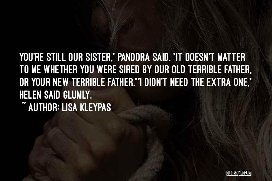 Lisa Kleypas Quotes: You're Still Our Sister, Pandora Said. It Doesn't Matter To Me Whether You Were Sired By Our Old Terrible Father,