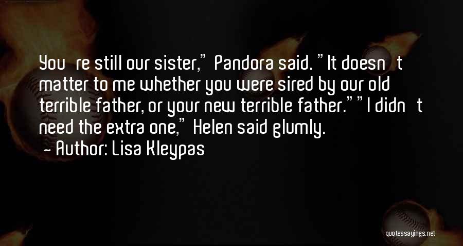Lisa Kleypas Quotes: You're Still Our Sister, Pandora Said. It Doesn't Matter To Me Whether You Were Sired By Our Old Terrible Father,