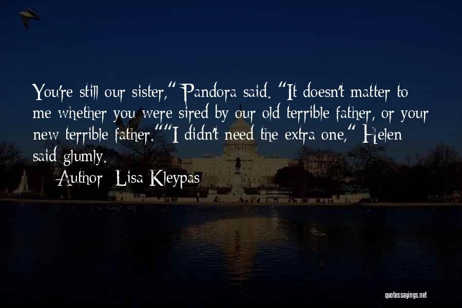 Lisa Kleypas Quotes: You're Still Our Sister, Pandora Said. It Doesn't Matter To Me Whether You Were Sired By Our Old Terrible Father,