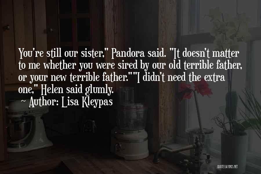 Lisa Kleypas Quotes: You're Still Our Sister, Pandora Said. It Doesn't Matter To Me Whether You Were Sired By Our Old Terrible Father,