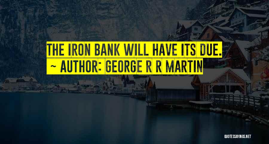 George R R Martin Quotes: The Iron Bank Will Have Its Due.