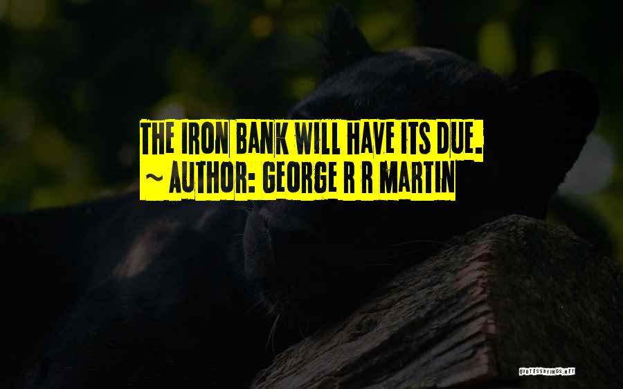 George R R Martin Quotes: The Iron Bank Will Have Its Due.