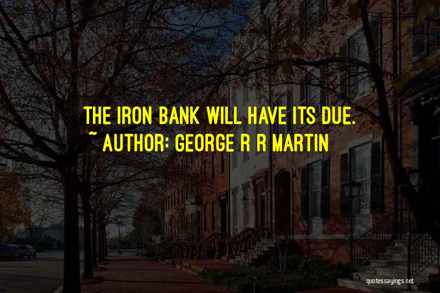 George R R Martin Quotes: The Iron Bank Will Have Its Due.