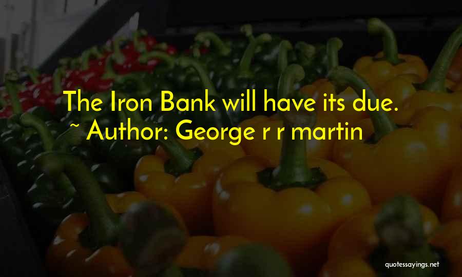 George R R Martin Quotes: The Iron Bank Will Have Its Due.