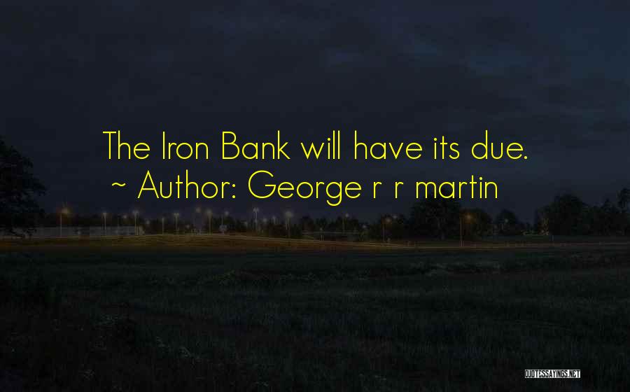 George R R Martin Quotes: The Iron Bank Will Have Its Due.