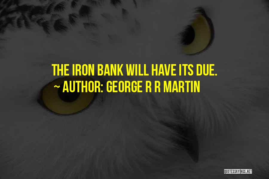 George R R Martin Quotes: The Iron Bank Will Have Its Due.