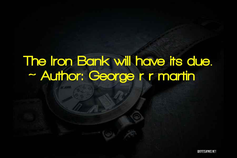 George R R Martin Quotes: The Iron Bank Will Have Its Due.