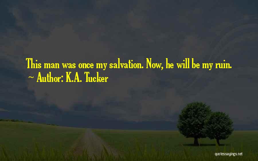 K.A. Tucker Quotes: This Man Was Once My Salvation. Now, He Will Be My Ruin.