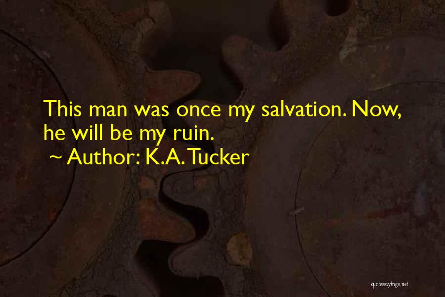 K.A. Tucker Quotes: This Man Was Once My Salvation. Now, He Will Be My Ruin.