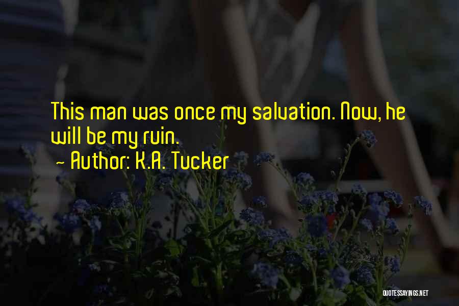 K.A. Tucker Quotes: This Man Was Once My Salvation. Now, He Will Be My Ruin.