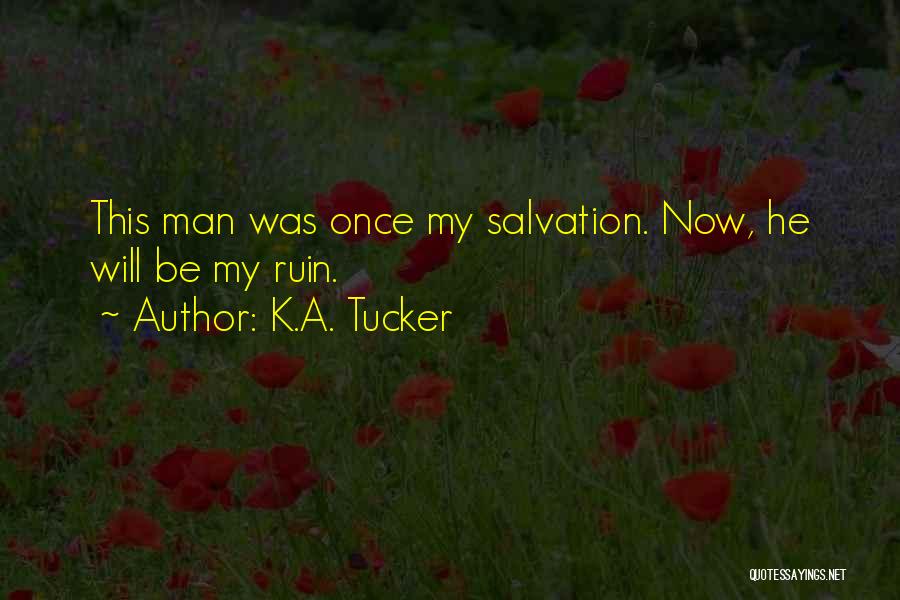 K.A. Tucker Quotes: This Man Was Once My Salvation. Now, He Will Be My Ruin.