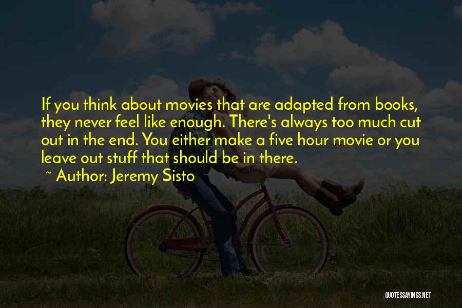 Jeremy Sisto Quotes: If You Think About Movies That Are Adapted From Books, They Never Feel Like Enough. There's Always Too Much Cut