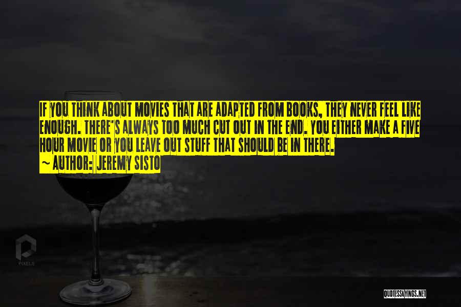 Jeremy Sisto Quotes: If You Think About Movies That Are Adapted From Books, They Never Feel Like Enough. There's Always Too Much Cut