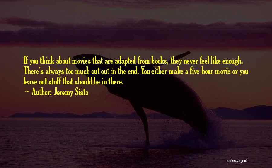 Jeremy Sisto Quotes: If You Think About Movies That Are Adapted From Books, They Never Feel Like Enough. There's Always Too Much Cut