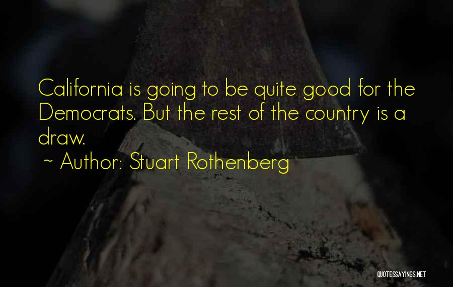 Stuart Rothenberg Quotes: California Is Going To Be Quite Good For The Democrats. But The Rest Of The Country Is A Draw.