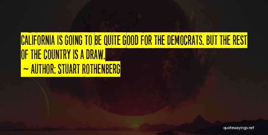 Stuart Rothenberg Quotes: California Is Going To Be Quite Good For The Democrats. But The Rest Of The Country Is A Draw.