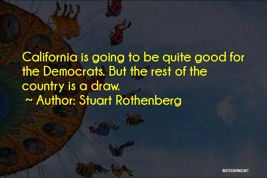 Stuart Rothenberg Quotes: California Is Going To Be Quite Good For The Democrats. But The Rest Of The Country Is A Draw.