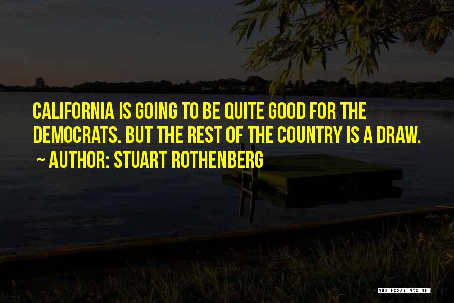 Stuart Rothenberg Quotes: California Is Going To Be Quite Good For The Democrats. But The Rest Of The Country Is A Draw.