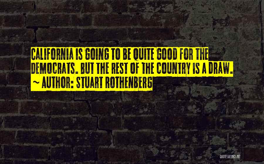 Stuart Rothenberg Quotes: California Is Going To Be Quite Good For The Democrats. But The Rest Of The Country Is A Draw.