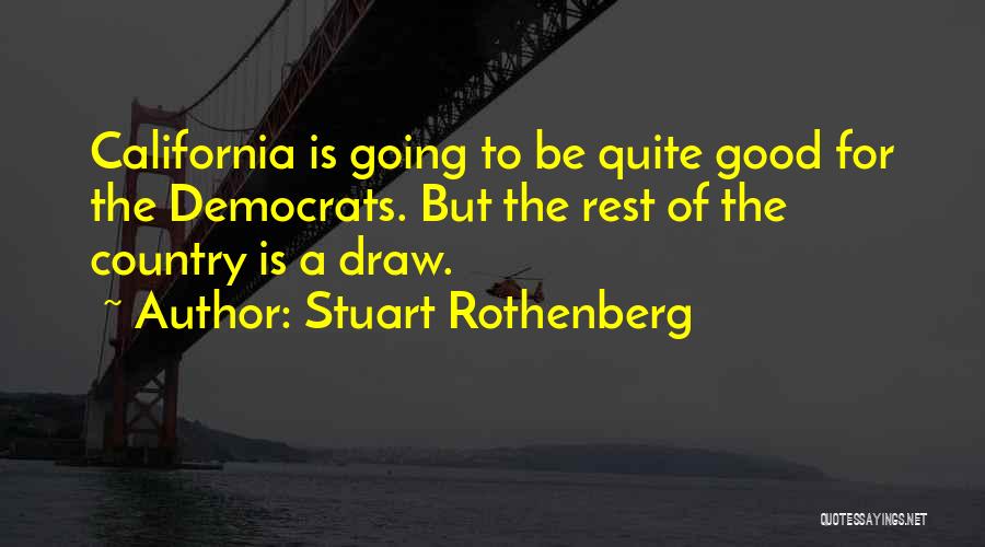 Stuart Rothenberg Quotes: California Is Going To Be Quite Good For The Democrats. But The Rest Of The Country Is A Draw.