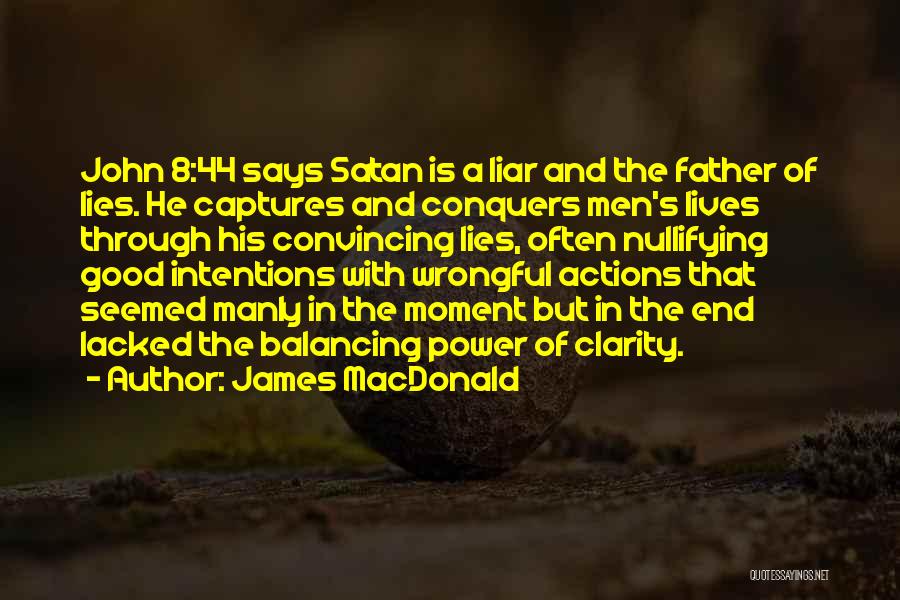 James MacDonald Quotes: John 8:44 Says Satan Is A Liar And The Father Of Lies. He Captures And Conquers Men's Lives Through His