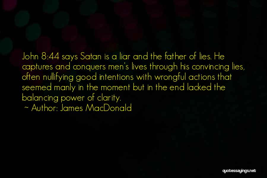 James MacDonald Quotes: John 8:44 Says Satan Is A Liar And The Father Of Lies. He Captures And Conquers Men's Lives Through His