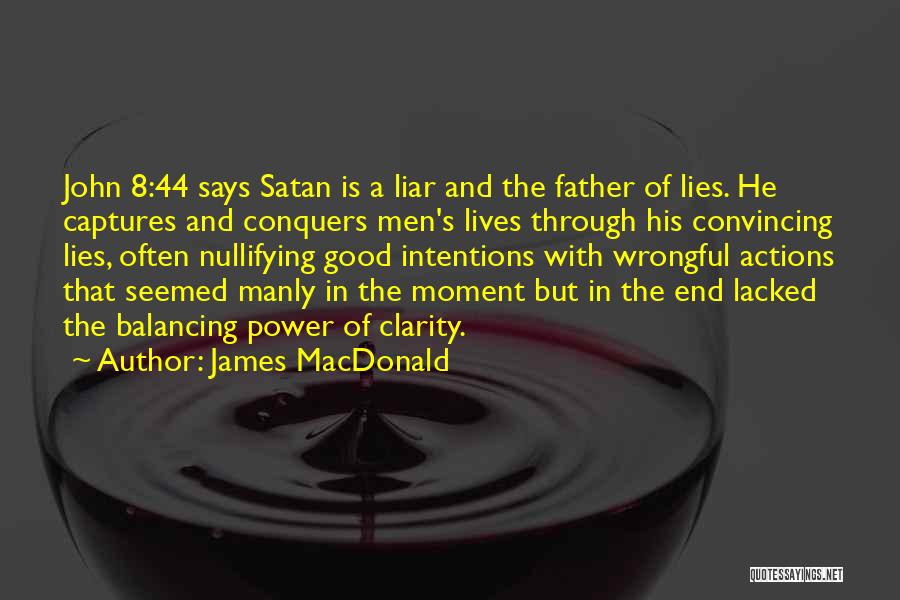 James MacDonald Quotes: John 8:44 Says Satan Is A Liar And The Father Of Lies. He Captures And Conquers Men's Lives Through His