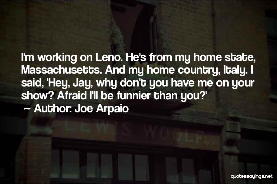 Joe Arpaio Quotes: I'm Working On Leno. He's From My Home State, Massachusetts. And My Home Country, Italy. I Said, 'hey, Jay, Why