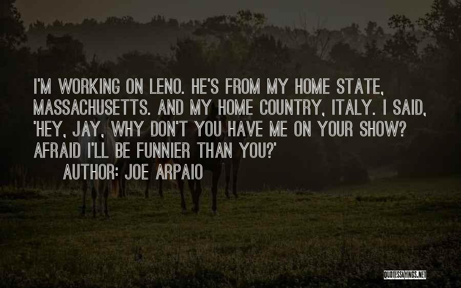 Joe Arpaio Quotes: I'm Working On Leno. He's From My Home State, Massachusetts. And My Home Country, Italy. I Said, 'hey, Jay, Why