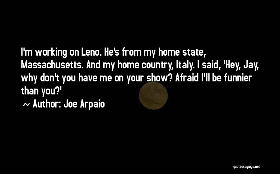 Joe Arpaio Quotes: I'm Working On Leno. He's From My Home State, Massachusetts. And My Home Country, Italy. I Said, 'hey, Jay, Why