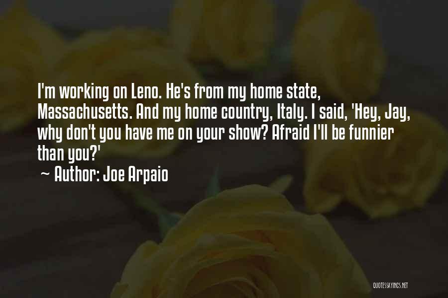Joe Arpaio Quotes: I'm Working On Leno. He's From My Home State, Massachusetts. And My Home Country, Italy. I Said, 'hey, Jay, Why