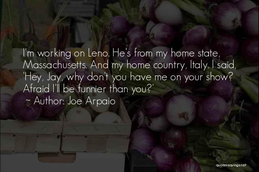 Joe Arpaio Quotes: I'm Working On Leno. He's From My Home State, Massachusetts. And My Home Country, Italy. I Said, 'hey, Jay, Why