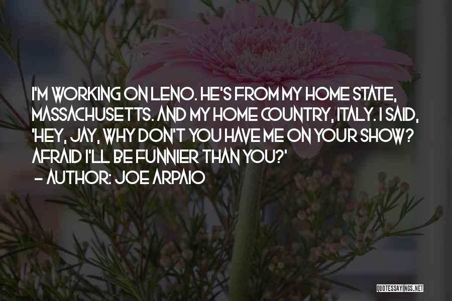 Joe Arpaio Quotes: I'm Working On Leno. He's From My Home State, Massachusetts. And My Home Country, Italy. I Said, 'hey, Jay, Why