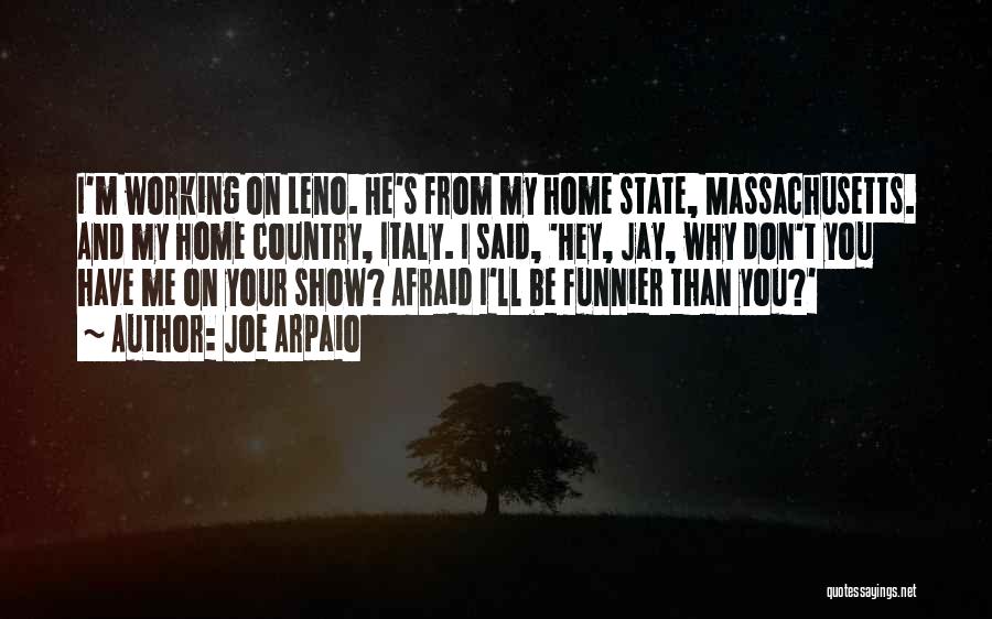 Joe Arpaio Quotes: I'm Working On Leno. He's From My Home State, Massachusetts. And My Home Country, Italy. I Said, 'hey, Jay, Why