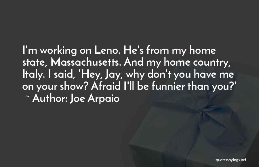 Joe Arpaio Quotes: I'm Working On Leno. He's From My Home State, Massachusetts. And My Home Country, Italy. I Said, 'hey, Jay, Why