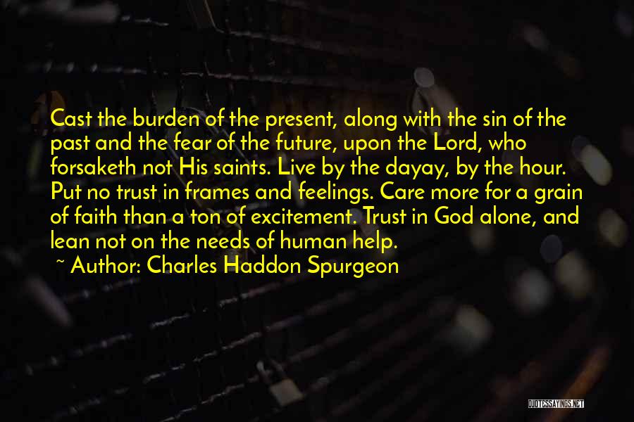 Charles Haddon Spurgeon Quotes: Cast The Burden Of The Present, Along With The Sin Of The Past And The Fear Of The Future, Upon