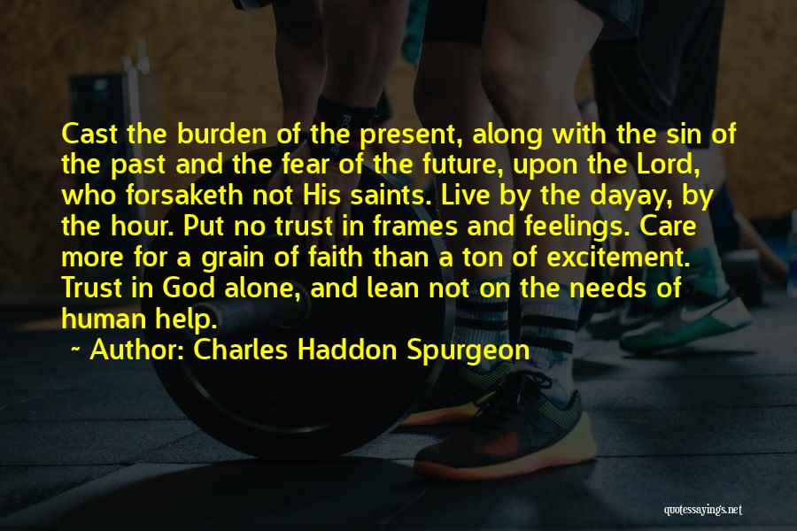 Charles Haddon Spurgeon Quotes: Cast The Burden Of The Present, Along With The Sin Of The Past And The Fear Of The Future, Upon