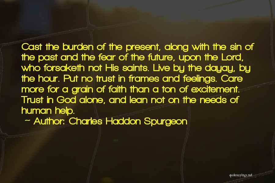 Charles Haddon Spurgeon Quotes: Cast The Burden Of The Present, Along With The Sin Of The Past And The Fear Of The Future, Upon