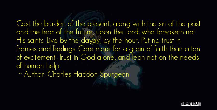 Charles Haddon Spurgeon Quotes: Cast The Burden Of The Present, Along With The Sin Of The Past And The Fear Of The Future, Upon