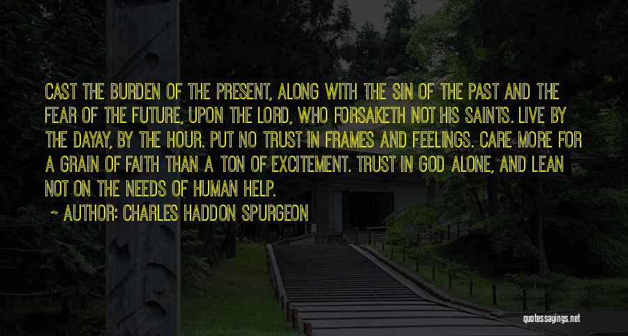 Charles Haddon Spurgeon Quotes: Cast The Burden Of The Present, Along With The Sin Of The Past And The Fear Of The Future, Upon