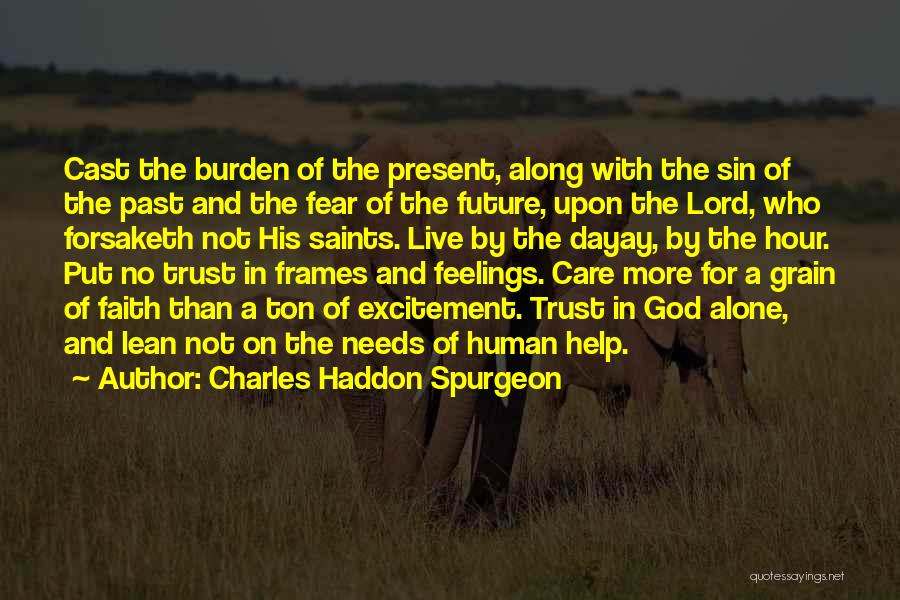 Charles Haddon Spurgeon Quotes: Cast The Burden Of The Present, Along With The Sin Of The Past And The Fear Of The Future, Upon