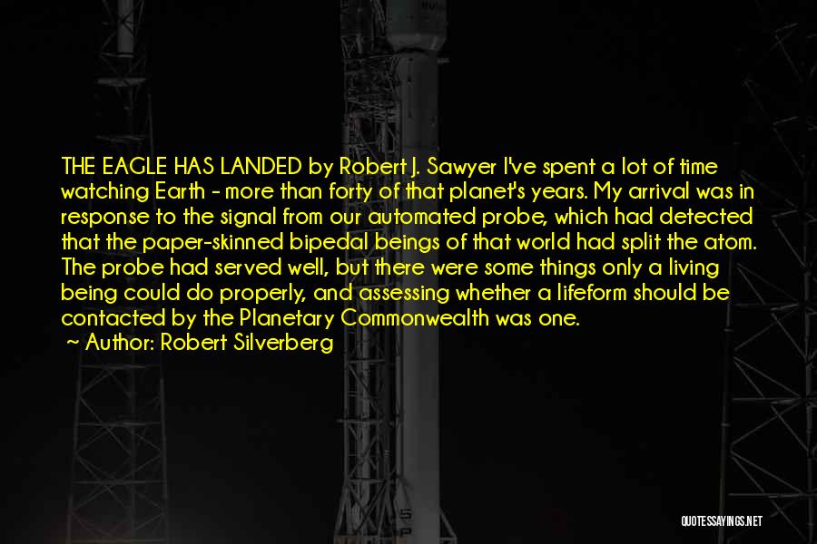Robert Silverberg Quotes: The Eagle Has Landed By Robert J. Sawyer I've Spent A Lot Of Time Watching Earth - More Than Forty