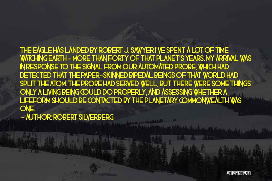 Robert Silverberg Quotes: The Eagle Has Landed By Robert J. Sawyer I've Spent A Lot Of Time Watching Earth - More Than Forty